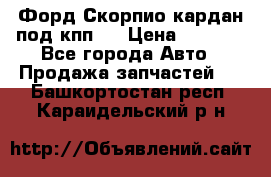 Форд Скорпио кардан под кпп N › Цена ­ 2 500 - Все города Авто » Продажа запчастей   . Башкортостан респ.,Караидельский р-н